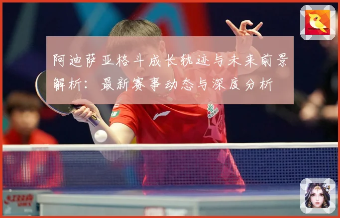 阿迪萨亚格斗成长轨迹与未来前景解析：最新赛事动态与深度分析