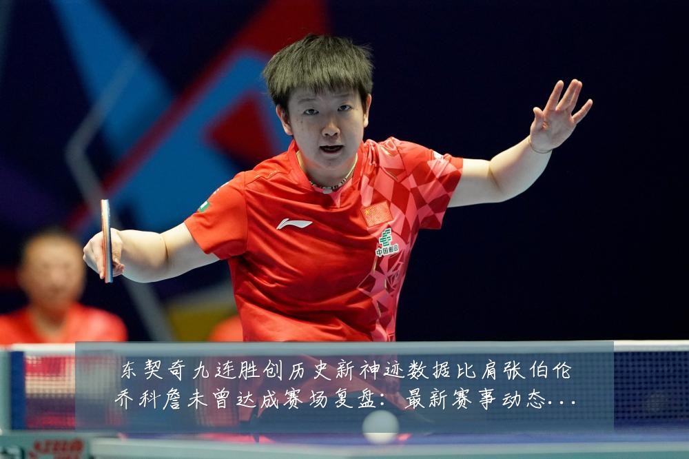 东契奇九连胜创历史新神迹数据比肩张伯伦乔科詹未曾达成赛场复盘:最新赛事动态与深度分析